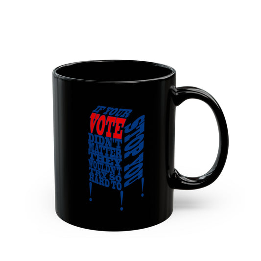 If Your Vote Didn't Matter They Wouldn't Try So Hard To Stop You Mug (11oz, 15oz)